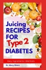 Juicing Recipes for Type 2 Diabetes: Learn How to Make Low Sugar Diet Drinks to Manage Diabetic Complications Cover Image