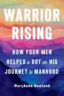 Warrior Rising: How Four Men Helped a Boy on His Journey to Manhood By MaryAnne Howland Cover Image