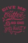 Give Me Coffee and No One Gets Hurt: Funny Coffee Cover for Coffee Drinkers (Coffee Gifts for Men) By Dt Productions Cover Image