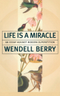 Life Is a Miracle: An Essay Against Modern Superstition By Wendell Berry Cover Image