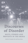 Discourses of Disorder: Riots, Strikes and Protests in the Media By Christopher Hart (Editor), Darren Kelsey (Editor) Cover Image
