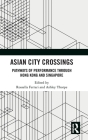 Asian City Crossings: Pathways of Performance through Hong Kong and Singapore By Rossella Ferrari (Editor), Ashley Thorpe (Editor) Cover Image