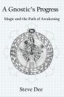 A Gnostic's Progress: Magic and the Path of Awakening By Steve Dee Cover Image