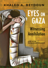 Eyes on Gaza: Witnessing Annihilation By Khaled A. Beydoun, Mohammad Sabaaneh (Artist) Cover Image