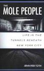 The Mole People: Life in the Tunnels Beneath New York City By Jennifer Toth Cover Image