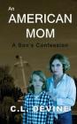 An American Mom: A Son's Confession By C. L. Devine, Akkadian Media Group (Editor), Beyoutiful Photography (Photographer) Cover Image