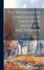 The Westminster Confession of Faith, With Notes by J. Macpherson By Assembly of Divines Confess (Created by) Cover Image