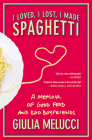 I Loved, I Lost, I Made Spaghetti: A Memoir of Good Food and Bad Boyfriends Cover Image