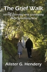 The Grief Walk: Losing, Grieving, and Journeying on to Something New By Alister G. Hendery Cover Image