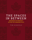 The Spaces in Between: Indigenous Sovereignty Within the Canadian State Cover Image
