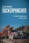 Suckerpunched: A woman's experiences as a log scaler By Lois Wood Cover Image