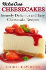 Wicked Good Cheesecakes: Insanely Delicious and Easy Cheesecake Recipes By Louise Davidson Cover Image