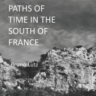 Paths of Time in the South of France By Karla Magdalena Pinal Mora (Translator), Jenny Bumgarner (Translator), Bruno Lutz Cover Image