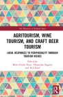 Agritourism, Wine Tourism, and Craft Beer Tourism: Local Responses to Peripherality Through Tourism Niches (Dynamics of Economic Space) By Maria Giulia Pezzi (Editor), Alessandra Faggian (Editor), Neil Reid (Editor) Cover Image