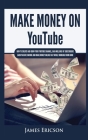Make Money On YouTube: How to Create and Grow Your YouTube Channel, Gain Millions of Subscribers, Earn Passive Income and Make Money Online F By James Ericson Cover Image