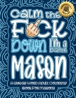 Calm The F*ck Down I'm a Mason: Swear Word Coloring Book For Adults: Humorous job Cusses, Snarky Comments, Motivating Quotes & Relatable Mason Reflect By Swear Word Coloring Book Cover Image