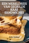 Een Wereldreis Van Gegrilde Kaas Sandwiches By Aida Dekker Cover Image