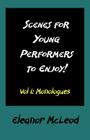 Scenes for Young Performers to Enjoy: Vol I, Monologues By Eleanor McLeod Cover Image