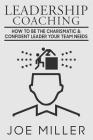 Leadership Coaching: How to Be Charismatic & Confident Leader Your Team Needs Cover Image