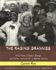 The Raging Grannies: Wild Hats, Cheeky Songs and Witty Actions for a Better World: Wild Hats, Cheeky Songs and Witty Actions for a Better World By Carole Roy Cover Image