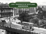Lost Tramways of Scotland: Aberdeen By Peter Waller Cover Image