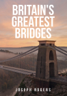 Britain's Greatest Bridges By Joseph Rogers Cover Image
