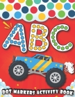 Dot Markers Activity Book: ABC: Learn Alphabet ABC With cars & trucks, planes, and More Vehicles, with Easy Guided BIG DOTS - Giant, Large, Do a Cover Image