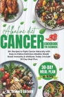 Alkaline Diet Cancer Cookbook for Beginners: 50+ Recipes to Fight Cancer Naturally with Easy-to-Follow Delicious Alkaline Meals, Boost Immunity and fi Cover Image