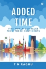 Added Time: FIFA World Cup Tales From Three Continents By T N Raghu Cover Image