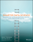 Smarter Data Science: Succeeding with Enterprise-Grade Data and AI Projects By Neal Fishman, Cole Stryker, Grady Booch (Foreword by) Cover Image