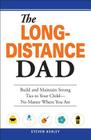 The Long-Distance Dad: How You Can Be There for Your Child-Whether Divorced, Deployed, or On-the road. Cover Image