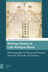 Writing History in Late Antique Iberia: Historiography in Theory and Practice from the 4th to the 7th Century (Late Antique and Early Medieval Iberia) By Purificación Ubric Rabaneda (Editor) Cover Image