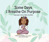 Some Days I Breathe on Purpose: Learning to Be a Calm, Cool Kid By Kellie Doyle Bailey, Hannah G. Bailey (Illustrator) Cover Image