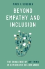 Beyond Empathy and Inclusion: The Challenge of Listening in Democratic Deliberation By Mary F. Scudder Cover Image