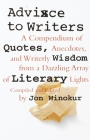 Advice to Writers: A Compendium of Quotes, Anecdotes, and Writerly Wisdom from a Dazzling Array of Literary Lights By Jon Winokur Cover Image