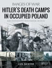 Hitler's Death Camps in Occupied Poland: Rare Photographs from Wartime Archives (Images of War) Cover Image
