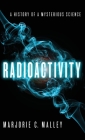 Radioactivity: A History of a Mysterious Science By Marjorie C. Malley Cover Image
