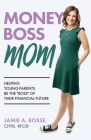 Money Boss Mom: Helping Young Parents Be the Boss of Their Financial Future By Jamie Bosse Cover Image