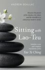 Sitting with Lao-Tzu: Discovering the Power of the Timeless, the Silent, and the Invisible in a Clamorous Modern World By Beaulac Andrew Cover Image