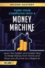 Turn Your Computer Into a Money Machine: Learn the Fastest and Easiest Way to Make Money From Home and Grow Your Income as a Beginner Volume 2 By Phil Wall Cover Image