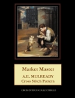 Market Master: A.E. Mulready Cross Stitch Pattern By Kathleen George, Cross Stitch Collectibles Cover Image