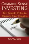 Common Sense Investing: Ten Simple Rules to Finance Your Dreams, or Create a Roadmap to Achieve Financial Independence By Rick Van Ness Cover Image