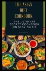 The Asian Diet Cookbook: The Ultimate Secret Cookbook on Staying Fit By Maddison Skyes Cover Image