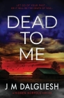 Dead To Me By J. M. Dalgliesh Cover Image