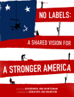 No Labels: A Shared Vision for a Stronger America By Governor Jon Huntsman (Editor), Senator Joe Manchin (Foreword by), No Labels Foundation Cover Image