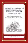 The Best Ever Guide to Demotivation for Pensioners: How To Dismay, Dishearten and Disappoint Your Friends, Family and Staff By Dick DeBartolo (Introduction by), Mark Geoffrey Young Cover Image