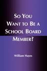 So You Want to Be a School Board Member? By William Hayes Cover Image