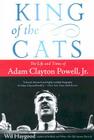 King of the Cats: The Life and Times of Adam Clayton Powell, Jr. By WIl Haygood Cover Image