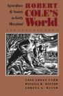 Robert Cole's World: Agriculture and Society in Early Maryland (Published by the Omohundro Institute of Early American Histo) By Lois Green Carr, Russell R. Menard, Lorena S. Walsh Cover Image