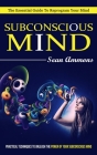 Subconscious Mind: The Essential Guide To Reprogram Your Mind (Practical Techniques To Unleash The Power Of Your Subconscious Mind) By Sean Ammons Cover Image